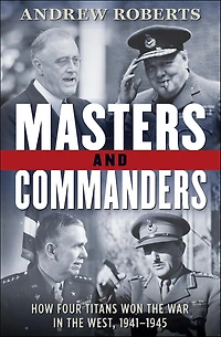 Masters and Commanders: How Four Titans Won the War West, 1941-1945