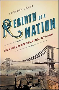 Rebirth of a Nation: The Making Modern America, 1877-1920