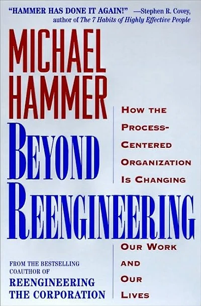 Beyond Reengineering: How the Process-Centered Organization Will Change Our Work and Lives