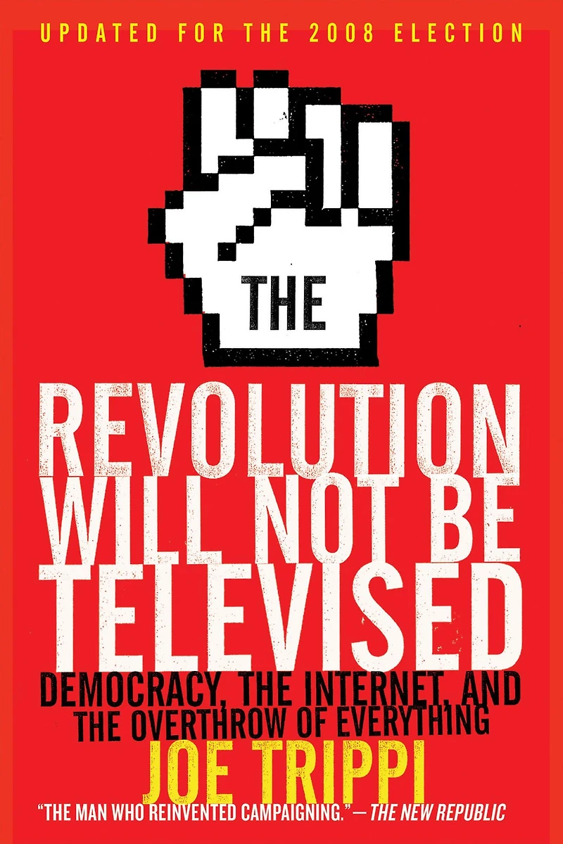 the Revolution Will Not Be Televised: Democracy, Internet, and Overthrow of Everything