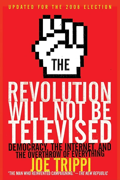the Revolution Will Not Be Televised: Democracy, Internet, and Overthrow of Everything