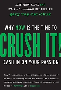 Crush It!: Why NOW Is the Time to Cash on Your Passion