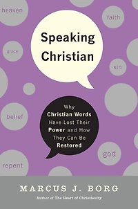 Speaking Christian: Why Christian Words Have Lost Their Meaning and Power-And How They Can Be Restored