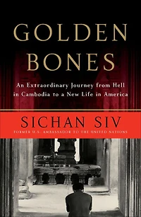 Golden Bones: An Extraordinary Journey from Hell Cambodia to a New Life America