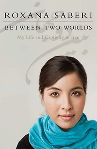 Between Two Worlds: My Life and Captivity Iran