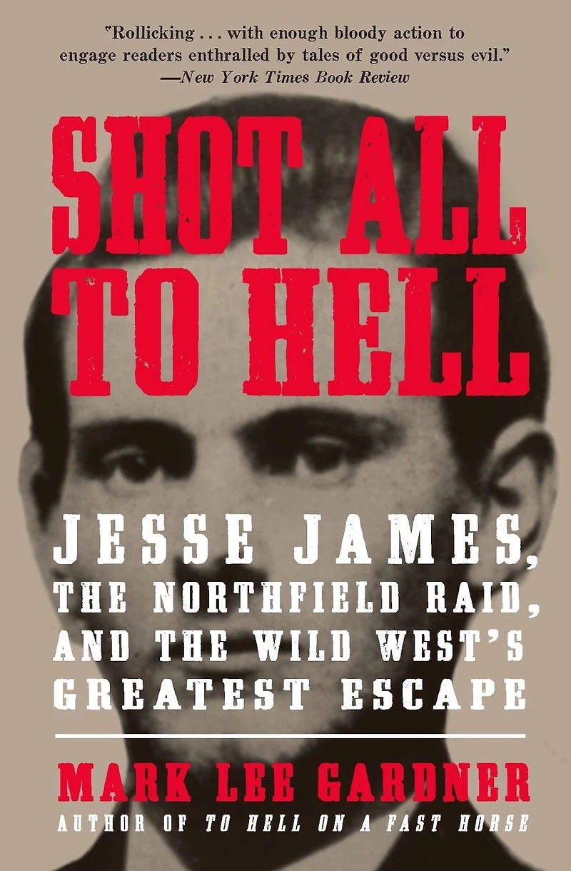 Shot All to Hell: Jesse James, the Northfield Raid, and Wild West's Greatest Escape