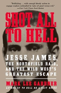 Shot All to Hell: Jesse James, the Northfield Raid, and Wild West's Greatest Escape