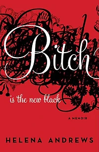 Bitch Is the New Black: A Memoir