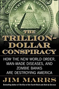 the Trillion-Dollar Conspiracy: How New World Order, Man-Made Diseases, and Zombie Banks Are Destroying America