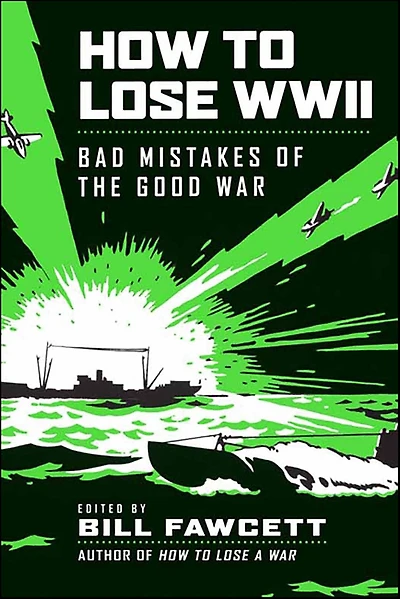 How to Lose WWII: Bad Mistakes of the Good War