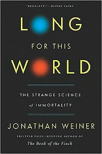 Long for This World: The Strange Science of Immortality