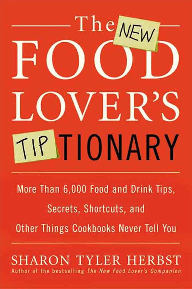 The New Food Lover's Tiptionary: More Than 6,000 Food and Drink Tips, Secrets, Shortcuts, and Other Things Cookbooks Never Tell You