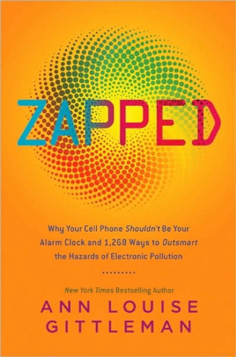 Zapped: Why Your Cell Phone Shouldn't Be Alarm Clock and 1,268 Ways to Outsmart the Hazards of Electronic Pollution