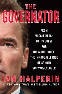 the Governator: From Muscle Beach to His Quest for White House, Improbable Rise of Arnold Schwarzenegger