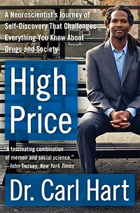 High Price: A Neuroscientist's Journey of Self-Discovery That Challenges Everything You Know About Drugs and Society