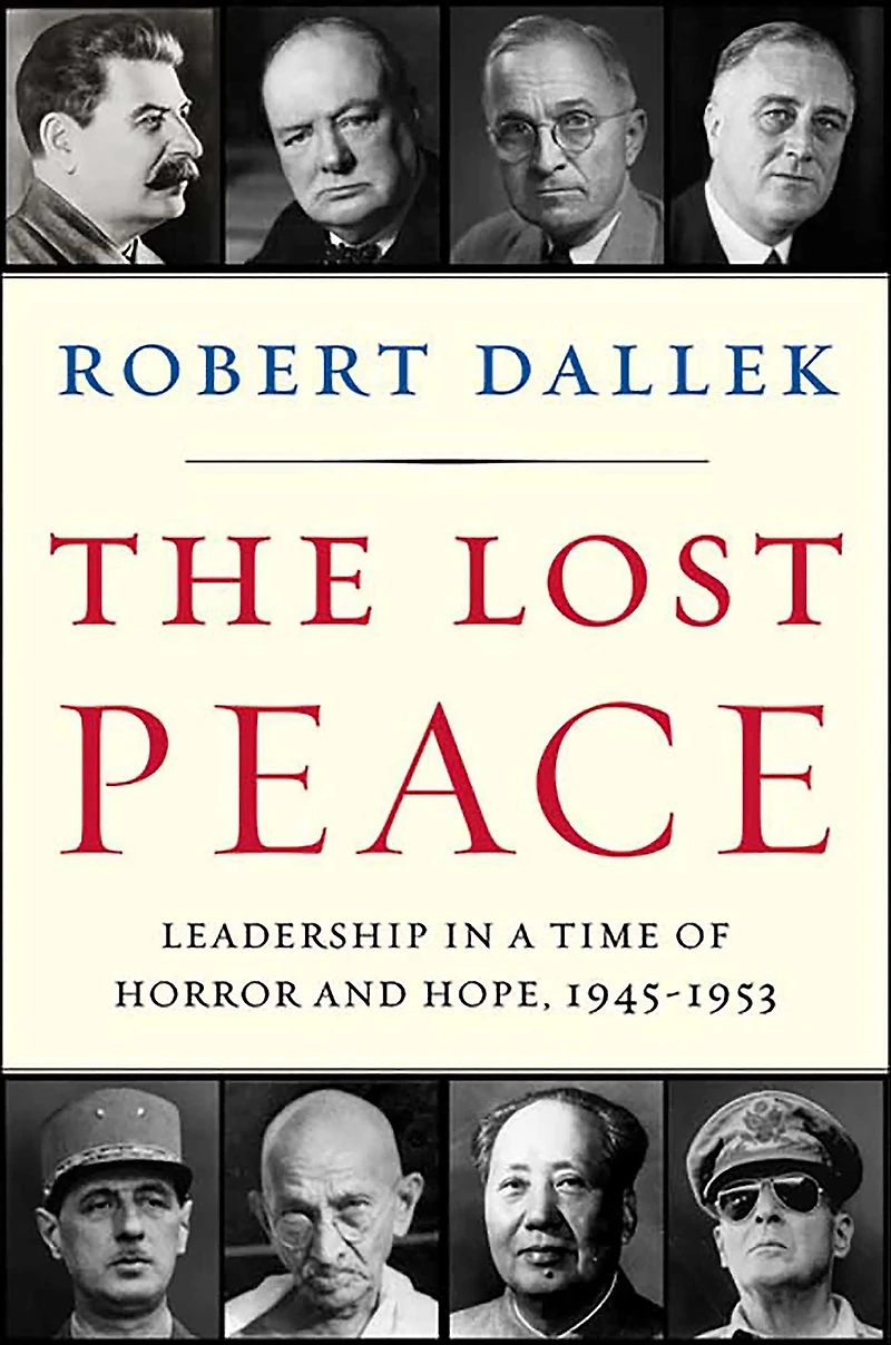 The Lost Peace: Leadership a Time of Horror and Hope: 1945-1953