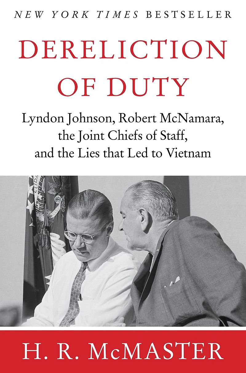 Dereliction of Duty: Johnson, McNamara, the Joint Chiefs Staff, and Lies That Led to Vietnam