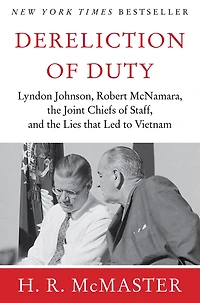 Dereliction of Duty: Johnson, McNamara, the Joint Chiefs Staff, and Lies That Led to Vietnam