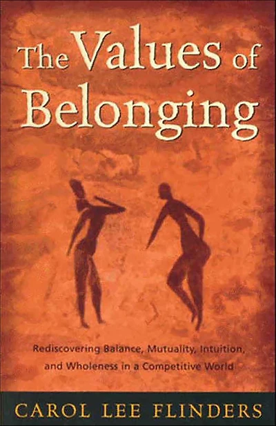 The Values of Belonging: Rediscovering Balance, Mutuality, Intuition, and Wholeness in a Competitive World