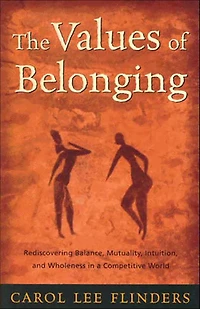 The Values of Belonging: Rediscovering Balance, Mutuality, Intuition, and Wholeness in a Competitive World
