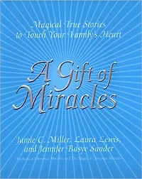 A Gift Of Miracles: Magical True Stories To Touch Your Family's Heart