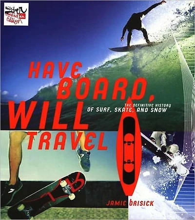 Have Board, Will Travel: The Definitive History of Surf, Skate, and Snow