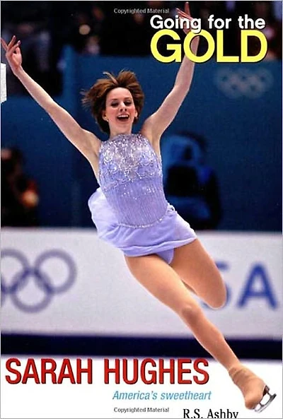 Going for the Gold: Sarah Hughes: America's Sweetheart