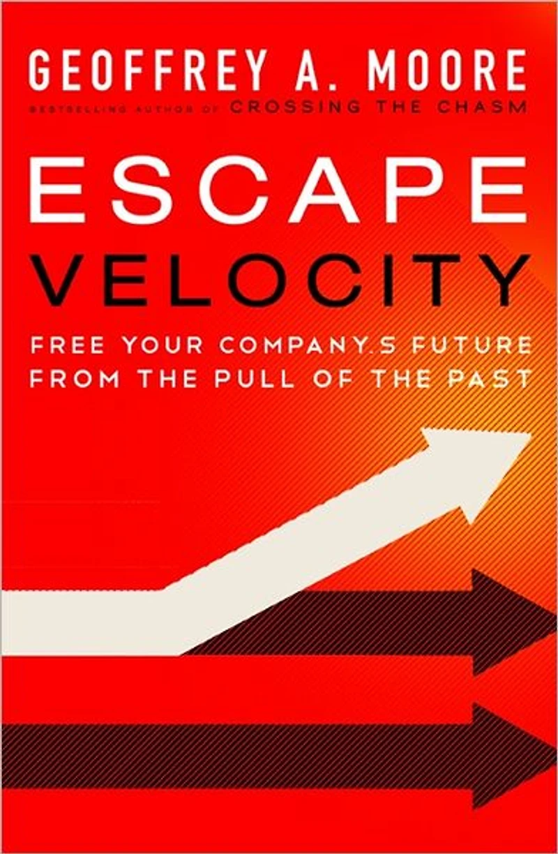 Escape Velocity: Free Your Company's Future from the Pull of Past