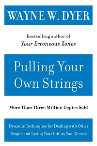 Pulling Your Own Strings: Dynamic Techniques for Dealing with Other People and Living Life as You Choose