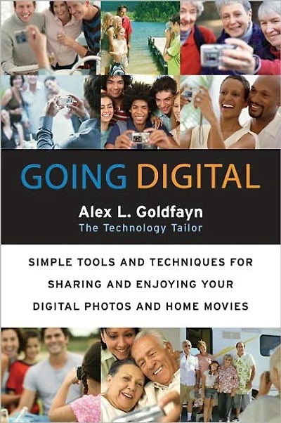Going Digital: Simple Tools and Techniques for Sharing Enjoying Your Digital Photos Home Movies