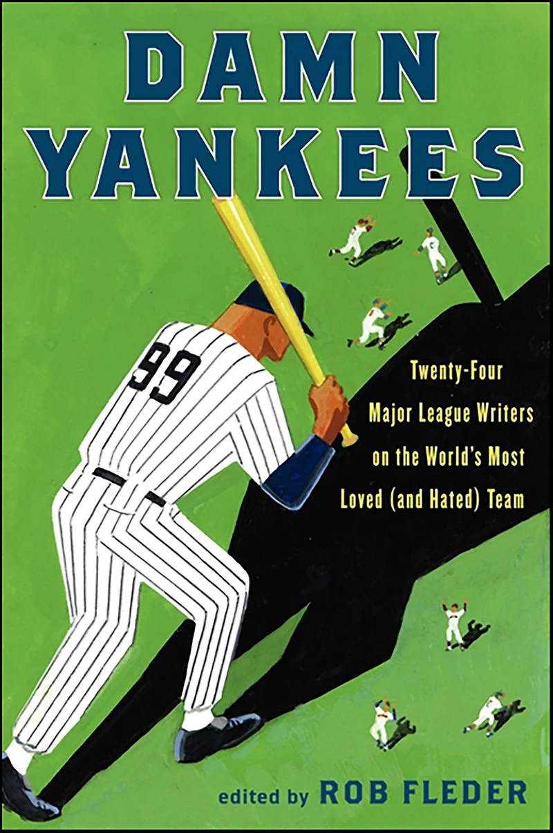 Damn Yankees: Twenty-Four Major League Writers on the World's Most Loved (and Hated) Team