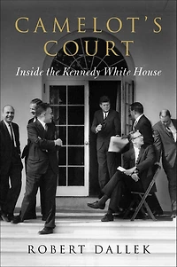 Camelot's Court: Inside the Kennedy White House