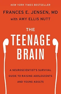 The Teenage Brain: A Neuroscientist's Survival Guide to Raising Adolescents and Young Adults