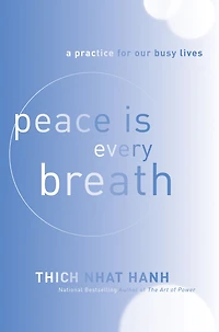 Peace Is Every Breath: A Practice for Our Busy Lives