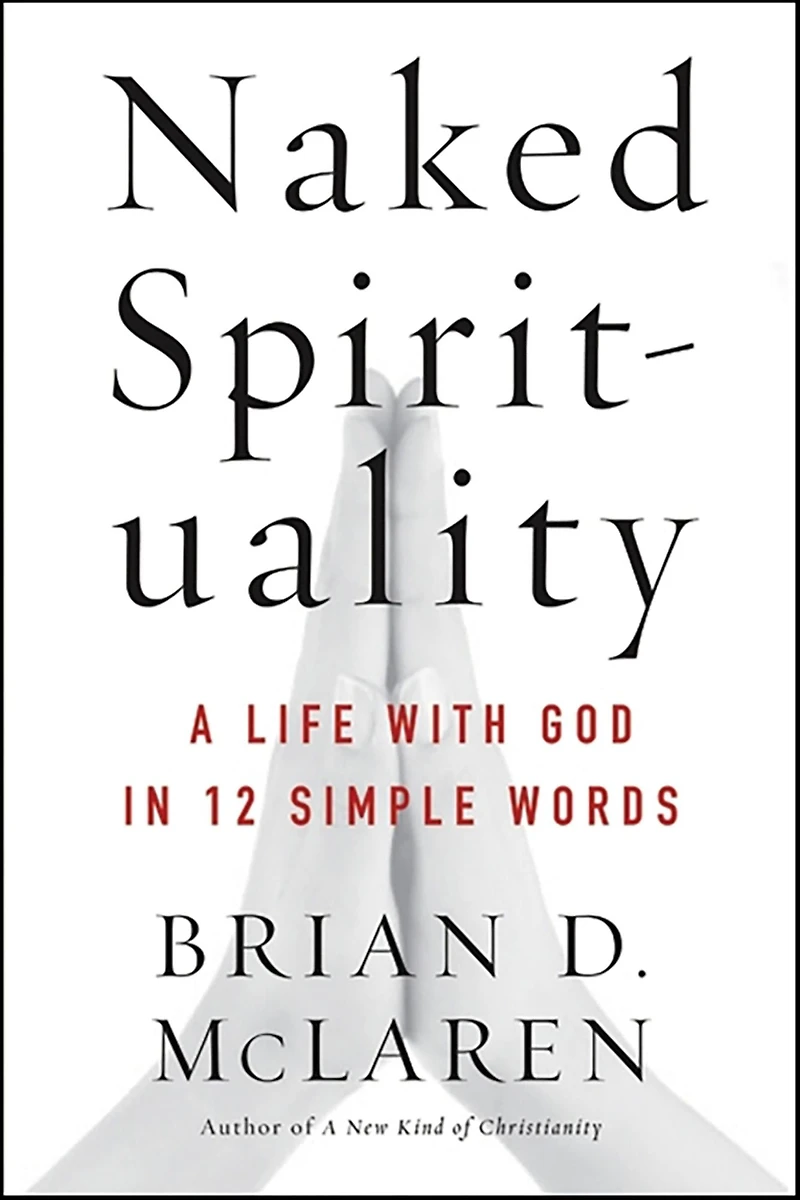 Naked Spirituality: A Life with God 12 Simple Words