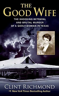 The Good Wife: Shocking Betrayal and Brutal Murder of a Godly Woman Texas
