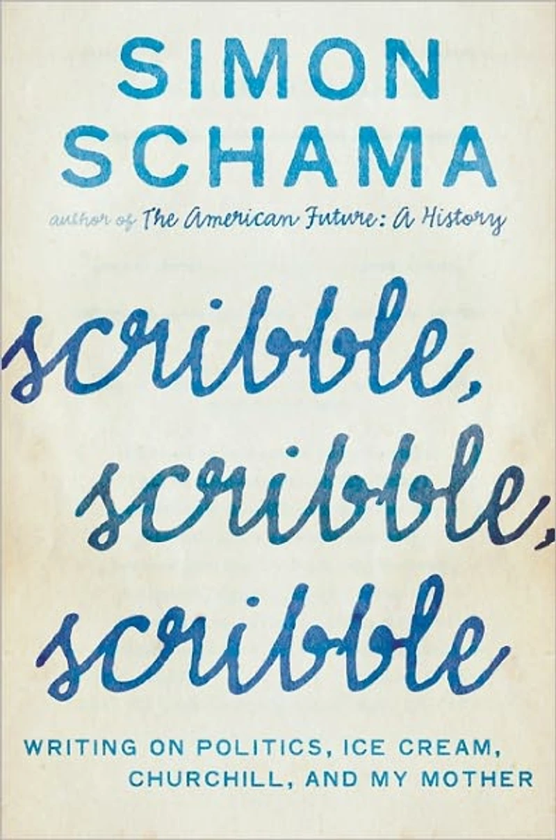 Scribble, Scribble, Scribble: Writing on Politics, Ice Cream, Churchill, and My Mother