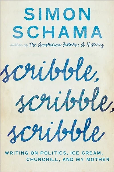Scribble, Scribble, Scribble: Writing on Politics, Ice Cream, Churchill, and My Mother