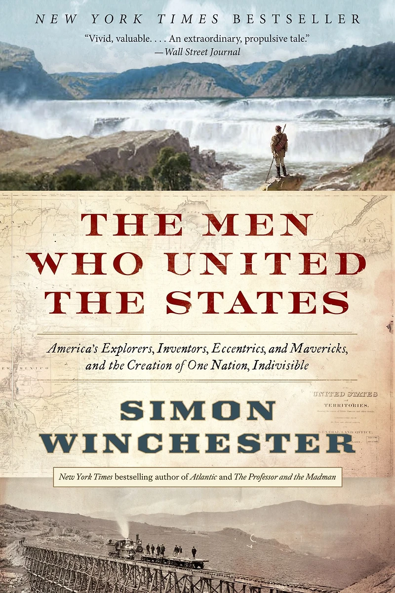 the Men Who United States: America's Explorers, Inventors, Eccentrics and Mavericks, Creation of One Nation, Indivisible