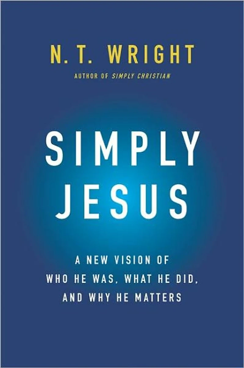 Simply Jesus: A New Vision of Who He Was, What Did, and Why Matters
