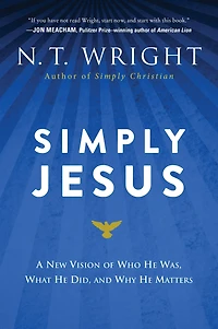 Simply Jesus: A New Vision of Who He Was, What Did, and Why Matters