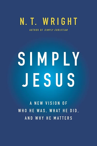 Simply Jesus: A New Vision of Who He Was, What Did, and Why Matters