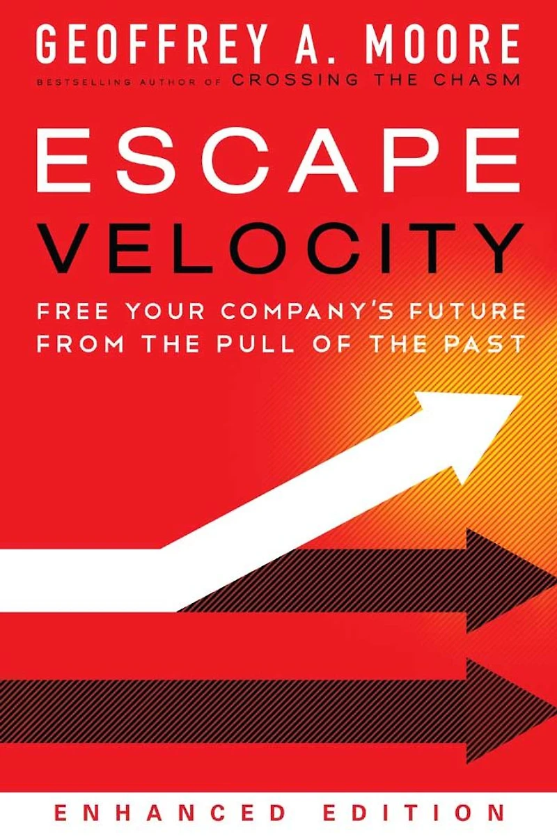 Escape Velocity: Free Your Company's Future from the Pull of Past