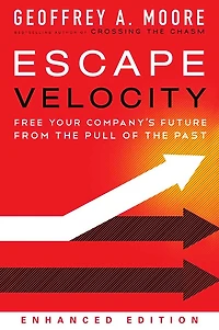 Escape Velocity: Free Your Company's Future from the Pull of Past