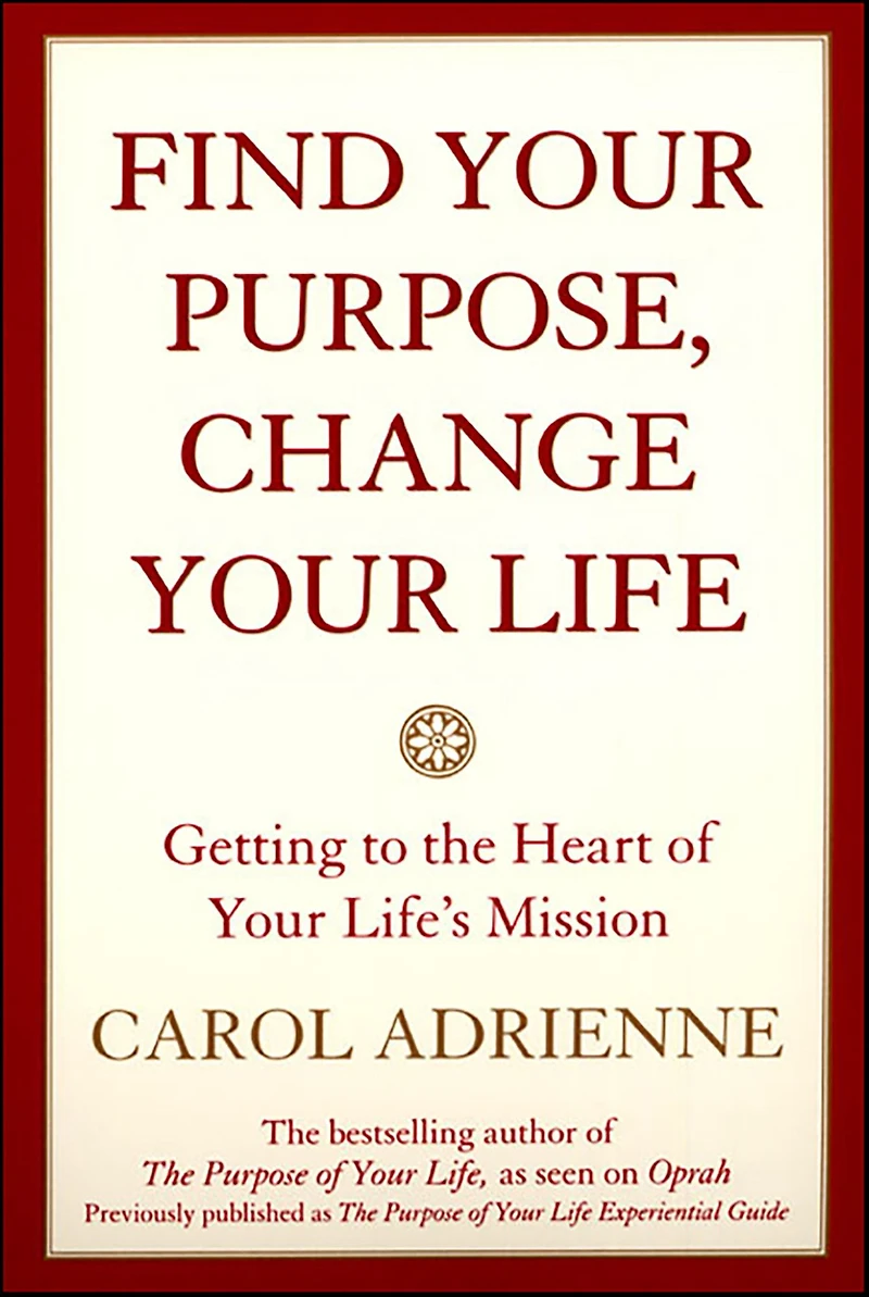 Find Your Purpose, Change Life: Getting to the Heart of Life's Mission