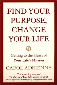 Find Your Purpose, Change Life: Getting to the Heart of Life's Mission