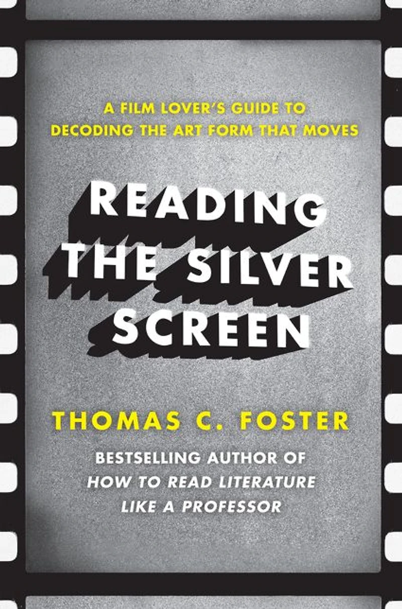 Reading the Silver Screen: A Film Lover's Guide to Decoding Art Form That Moves
