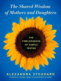 The Shared Wisdom of Mothers and Daughters: Timelessness Simple Truths