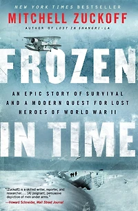 Frozen Time: An Epic Story of Survival and a Modern Quest for Lost Heroes World War II