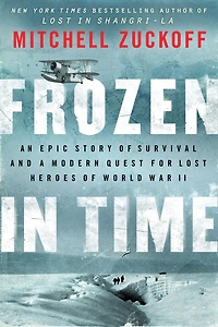 Frozen Time: An Epic Story of Survival and a Modern Quest for Lost Heroes World War II